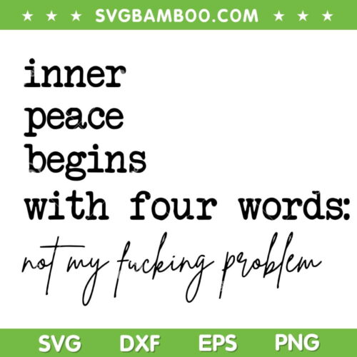 Inner Peace Begins With Four Words SVG PNG, Not My Fucking Problem SVG, Inner Peace Quote DXF SVG PNG EPS