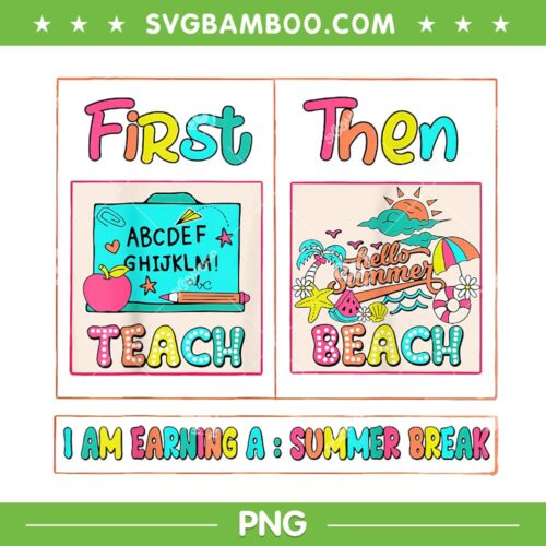 First Teach Then Beach PNG, I Am Earning A Summer Break PNG, Teacher Hello Summer PNG