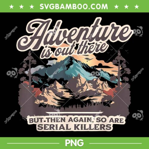 Adventure Is Out There PNG, But So Are Serial Killers PNG, Funny Camping PNG
