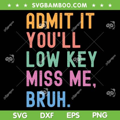 Admit It You'll Low Key Miss Me Bruh SVG, Funny Bruh Teacher SVG, Last Day Of School DXF SVG PNG EPS Admit It You'll Low Key Miss Me Bruh SVG, Funny Bruh Teacher SVG, Last Day Of School DXF SVG PNG EPS