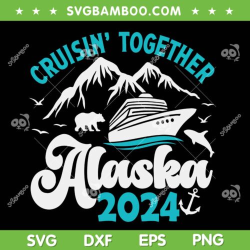 Alaska Cruise 2024 SVG PNG, Funny Anniversary Wedding Alaska SVG, Cruisin Together Alaska 2024 DXF SVG PNG EPS