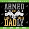 Armed And Dadly SVG PNG, Funny Deadly Father SVG, Happy Fathers Day DXF SVG PNG EPS