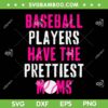 Baseball Players Have The Prettiest Moms SVG, Baseball Mom SVG, Mama Sport DXF SVG PNG EPS Baseball Players Have The Prettiest Moms SVG, Baseball Mom SVG, Mama Sport DXF SVG PNG EPS
