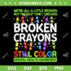 Broken Crayons Still Color SVG PNG, Mental Health Matters Awareness SVG, Broken Crayons Quote DXF SVG PNG EPS 