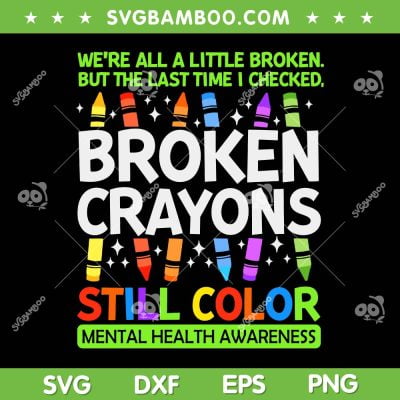 Broken Crayons Still Color SVG PNG, Mental Health Matters Awareness SVG, Broken Crayons Quote DXF SVG PNG EPS 