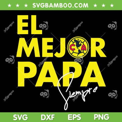 El Mejor Papa Siempre SVG PNG, Club America SVG, Happy Fathers Day DXF SVG PNG EPS El Mejor Papa Siempre SVG PNG, Club America SVG, Happy Fathers Day DXF SVG PNG EPS