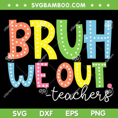 Bruh We Out Teachers SVG PNG, Cute End Of School Year SVG, Teacher Summer DXF SVG PNG EPS