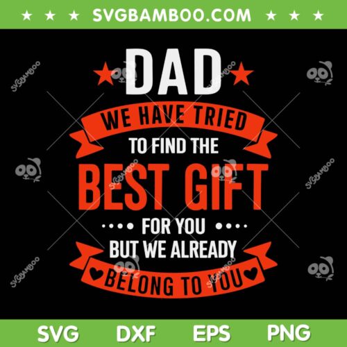Dad We Have Tried To Find The Best Gift SVG, But We Already Belong To You SVG, Fathers Day DXF SVG PNG EPS