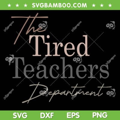 The Tired Teachers Department SVG PNG, Teacher Appreciation Day SVG, Tired Teacher DXF SVG PNG EPS