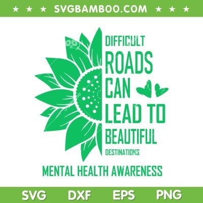 Difficult Roads Can Lead To Beautiful Destinations SVG, Green Ribbon Mental SVG, Mental Health Awareness DXF SVG PNG EPS