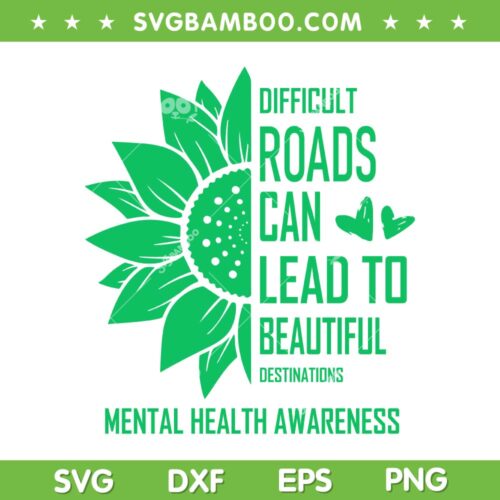 Difficult Roads Can Lead To Beautiful Destinations SVG, Green Ribbon Mental SVG, Mental Health Awareness DXF SVG PNG EPS