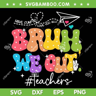 Bruh We Out Teachers SVG, End Of School Year Groovy SVG PNG, Summer Teacher DXF SVG PNG EPS
