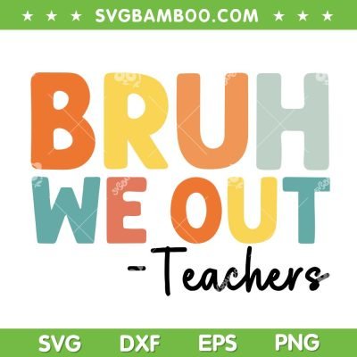 Bruh We Out Teachers SVG PNG, End Of School Year SVG, Teacher Summer DXF SVG PNG EPS