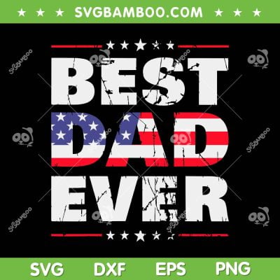 Best Dad Ever SVG PNG, Dad Gift US American Flag SVG, Fathers Day DXF SVG PNG EPS Best Dad Ever SVG PNG, Dad Gift US American Flag SVG, Fathers Day DXF SVG PNG EPS