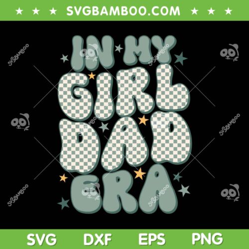 In My Girl Dad Era SVG PNG, Funny Dad And Girl SVG, Fathers Day DXF SVG PNG EPS