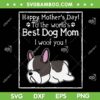 Happy Mother's Day To The Worlds SVG, Best Dog Mom I Woof You SVG, Mother Quote DXF SVG PNG EPS