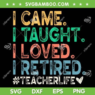 I Came I Taught I Loved I Retired SVG PNG, Funny Teacher SVG, Retro Teacher Life DXF SVG PNG EPS