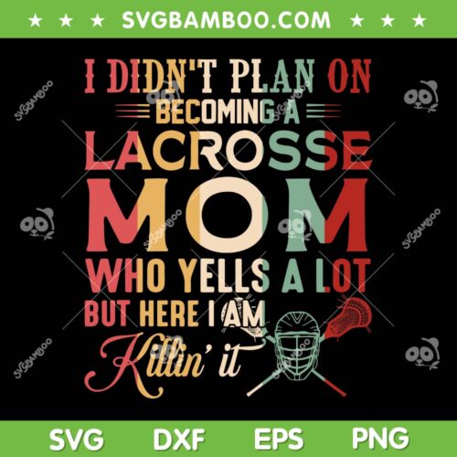 I Didn't Plan On Becoming A Lacrosse Mom SVG, Sports Moms SVG, Mothers Day DXF SVG PNG EPS