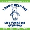 I Don't Need Sex Life Fucks Me Everyday SVG, Bear Quote SVG, Funny Saying DXF SVG PNG EPS