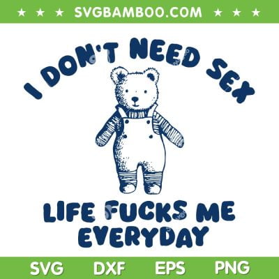I Don't Need Sex Life Fucks Me Everyday SVG, Bear Quote SVG, Funny Saying DXF SVG PNG EPS