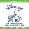 I Got 99 Problems And A Sweet Little Treat SVG, Would Solve Most Of Them SVG, Funny Quote DXF SVG PNG EPS