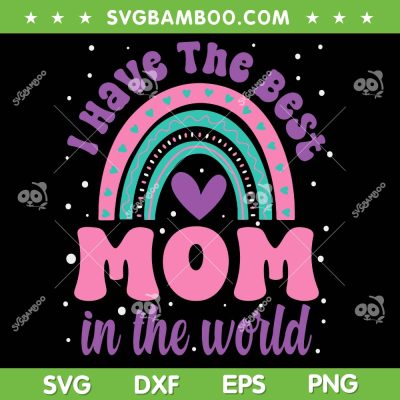 I Have The Best Mom In The World SVG PNG, Mom Life SVG, Mothers Day DXF SVG PNG EPS