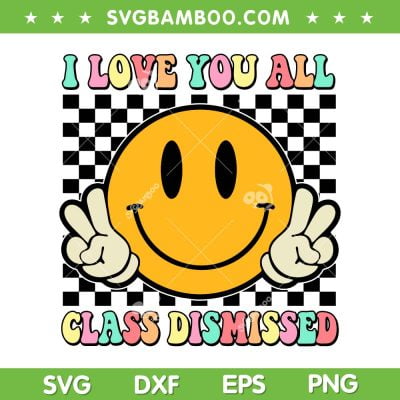 I Love You All Class Dismissed SVG PNG, Last Day Of School Teacher SVG, Funny Teacher Smiley Face DXF SVG PNG EPS