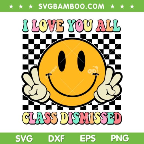 I Love You All Class Dismissed SVG PNG, Last Day Of School Teacher SVG, Funny Teacher Smiley Face DXF SVG PNG EPS