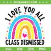 I Love You All Class Dismissed SVG PNG, Teacher Rainbow End Of School SVG, Last Day Of School DXF SVG PNG EPS I Love You All Class Dismissed SVG PNG, Teacher Rainbow End Of School SVG, Last Day Of School DXF SVG PNG EPS