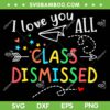 I Love You All Class Dismissed SVG PNG, Last Day Of School Teacher SVG, Teacher Lover DXF SVG PNG EPS