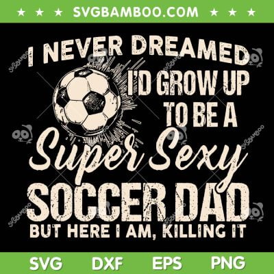 I Never Dreamed I'd Grow Up To Be A Sexy Lacrosse Dad SVG, Soccer Fathers SVG, But Here I Am Killing It DXF SVG PNG EPS I Never Dreamed I'd Grow Up To Be A Sexy Lacrosse Dad SVG, Soccer Fathers SVG, But Here I Am Killing It DXF SVG PNG EPS