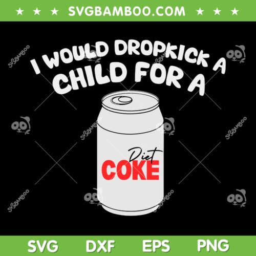 I Would Dropkick A Child For Diet Coke SVG, Diet Coke Can SVG, Diet Soda DXF SVG PNG EPS