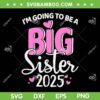 I'm Going To Be Big Sister 2025 SVG PNG, Pregnancy Announcement SVG, Funny Big Sister DXF SVG PNG EPS I'm Going To Be Big Sister 2025 SVG PNG, Pregnancy Announcement SVG, Funny Big Sister DXF SVG PNG EPS