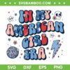 In My American Girl Era SVG PNG, Retro 4th Of July Fourth SVG, Groovy Fourth Of July DXF SVG PNG EPS In My American Girl Era SVG PNG, Retro 4th Of July Fourth SVG, Groovy Fourth Of July DXF SVG PNG EPS