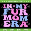 In My Fur Mom Era SVG PNG, Cat Dog Fur Mom Mother's Day SVG, Funny Mom DXF SVG PNG EPS