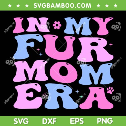 In My Fur Mom Era SVG PNG, Cat Dog Fur Mom Mother's Day SVG, Funny Mom DXF SVG PNG EPS