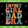 In My Girl Dad Era SVG PNG, Groovy Girl Dads Era SVG, Funny Fathers Day DXF SVG PNG EPS In My Girl Dad Era SVG PNG, Groovy Girl Dads Era SVG, Funny Fathers Day DXF SVG PNG EPS
