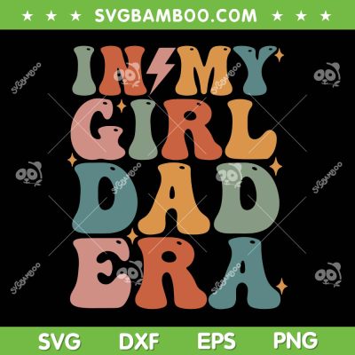 In My Girl Dad Era SVG PNG, Groovy Girl Dads Era SVG, Funny Fathers Day DXF SVG PNG EPS In My Girl Dad Era SVG PNG, Groovy Girl Dads Era SVG, Funny Fathers Day DXF SVG PNG EPS
