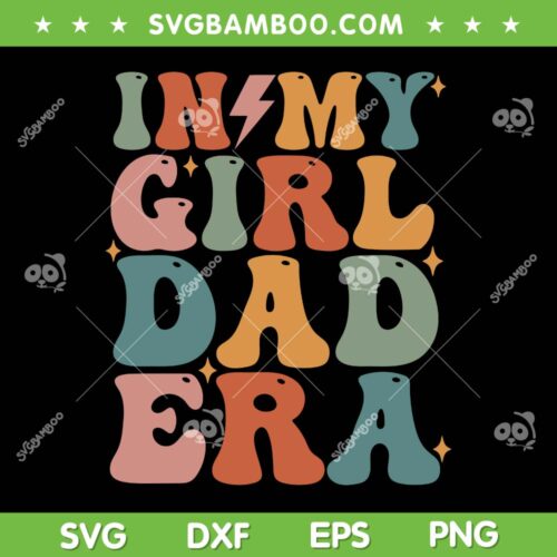 In My Girl Dad Era SVG PNG, Groovy Girl Dads Era SVG, Funny Fathers Day DXF SVG PNG EPS