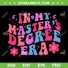 In My Master's Degree Era SVG PNG, Retro Groovy Graduation Party SVG, Funny Masters Degree DXF SVG PNG EPS In My Master's Degree Era SVG PNG, Retro Groovy Graduation Party SVG, Funny Masters Degree DXF SVG PNG EPS