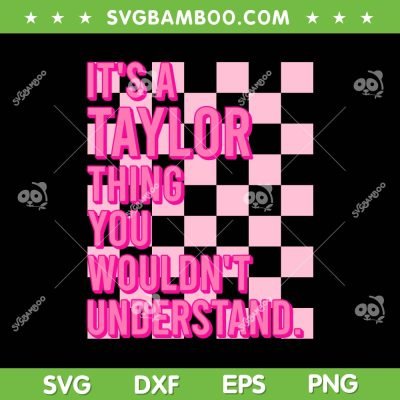 It's A Taylor Thing You Wouldn't Understand SVG, Custom Family Name SVG, Name Taylor Swift DXF SVG PNG EPS