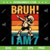 Kids 7 Year Old Birthday Dabbing Boy SVG, Bruh It's My 7th Birthday SVG, Bruh I Am 7 DXF SVG PNG EPS
