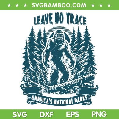 Leave No Trace America's National Parks SVG, Funny Big Foot SVG, Bigfoot Sasquatch DXF SVG PNG EPS
