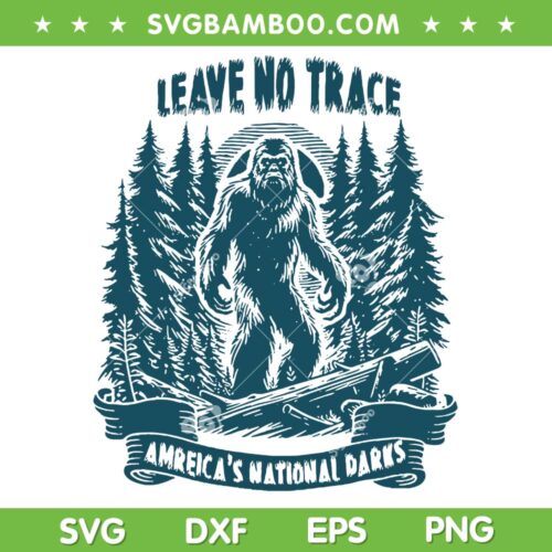 Leave No Trace America's National Parks SVG, Funny Big Foot SVG, Bigfoot Sasquatch DXF SVG PNG EPS