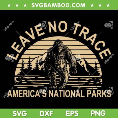 Leave No Trace America National Parks SVG, BigFoot Sasquatch SVG, National Park Service DXF SVG PNG EPS