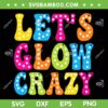 Let's Glow Crazy SVG PNG, Glow Birthday Party SVG, Birthday Gift DXF SVG PNG EPS