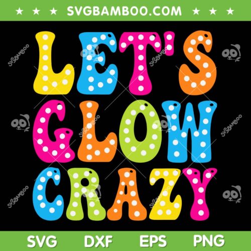 Let's Glow Crazy SVG PNG, Glow Birthday Party SVG, Birthday Gift DXF SVG PNG EPS