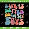 Life Is Better With My Boys SVG PNG, Groovy Mother's Day SVG, Boy Mom Life DXF SVG PNG EPS Life Is Better With My Boys SVG PNG, Groovy Mother's Day SVG, Boy Mom Life DXF SVG PNG EPS