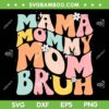 Mama Mommy Mom Bruh SVG PNG, Mom Life SVG, Funny Mothers Day DXF SVG PNG EPS