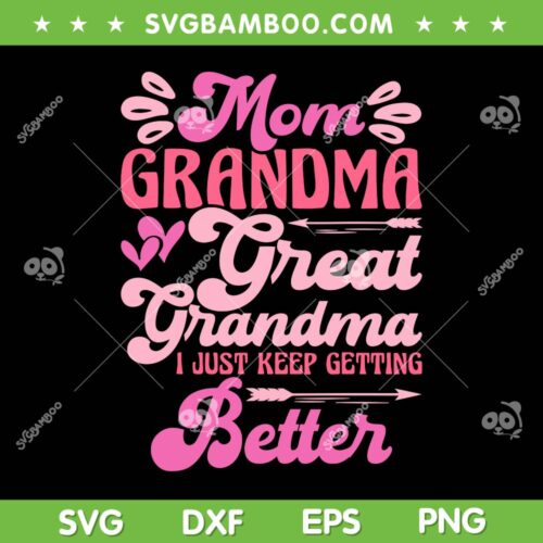 Mom Grandma Great Grandma SVG PNG, I Just Keep Getting Better SVG, Mothers Day DXF SVG PNG EPS